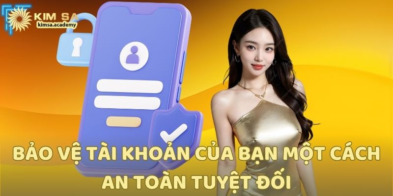 Bảo vệ tài khoản của bạn một cách an toàn tuyệt đối