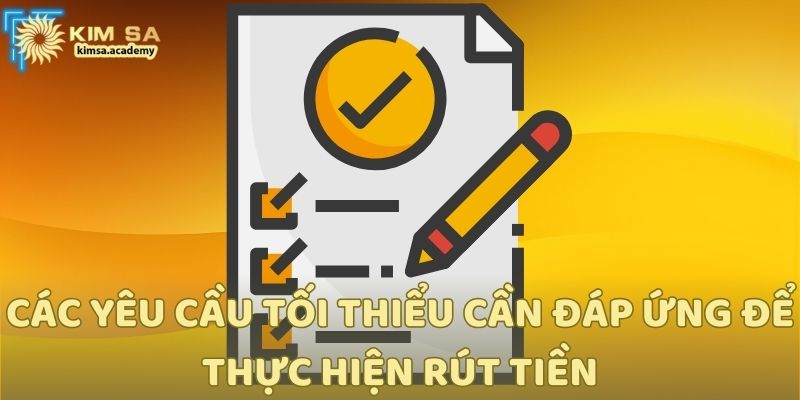 Các yêu cầu tối thiểu cần đáp ứng để thực hiện rút tiền