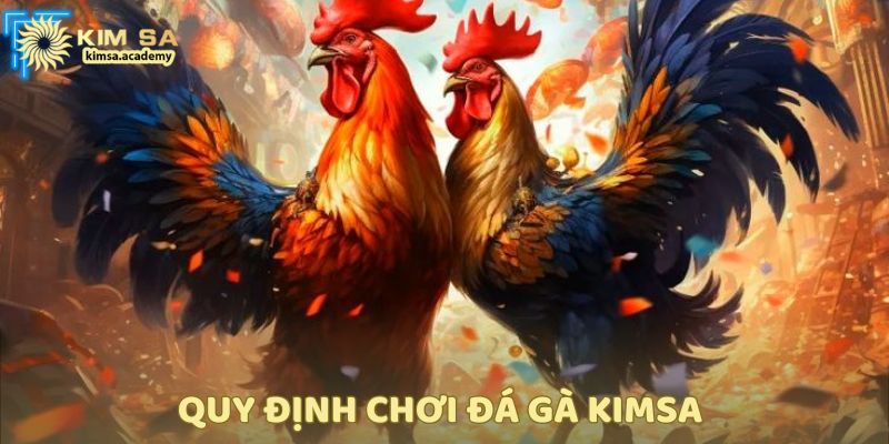 Tuân thủ quy định giúp chơi đá gà kimsa an toàn, rõ ràng.