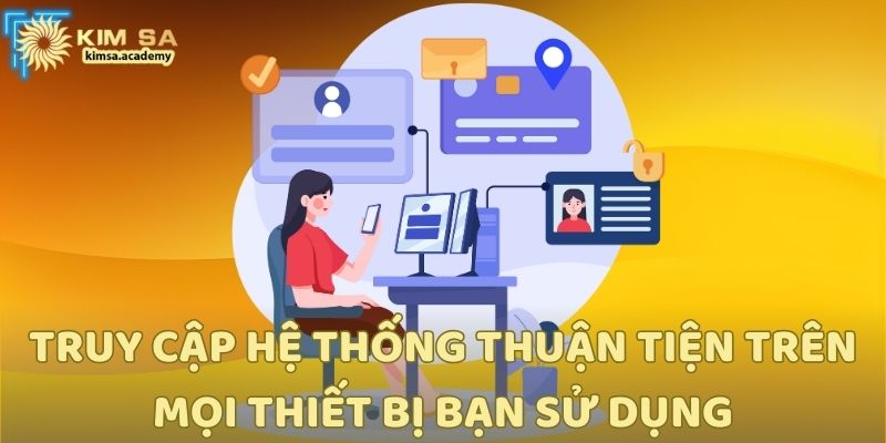 Truy cập hệ thống thuận tiện trên mọi thiết bị bạn sử dụng