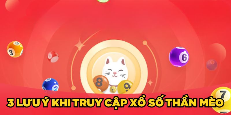 3 lưu ý khi truy cập Xổ Số Thần Mèo