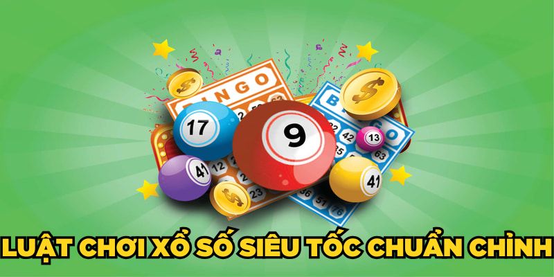 Luật chơi xổ số siêu tốc chuẩn chỉnh