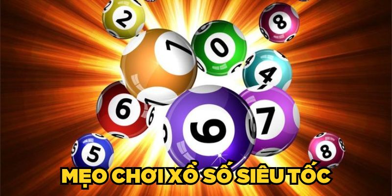 Mẹo Chơi Xổ Số Siêu Tốc| 4 Bí Kíp Tăng Tỷ Lệ Trúng Lớn