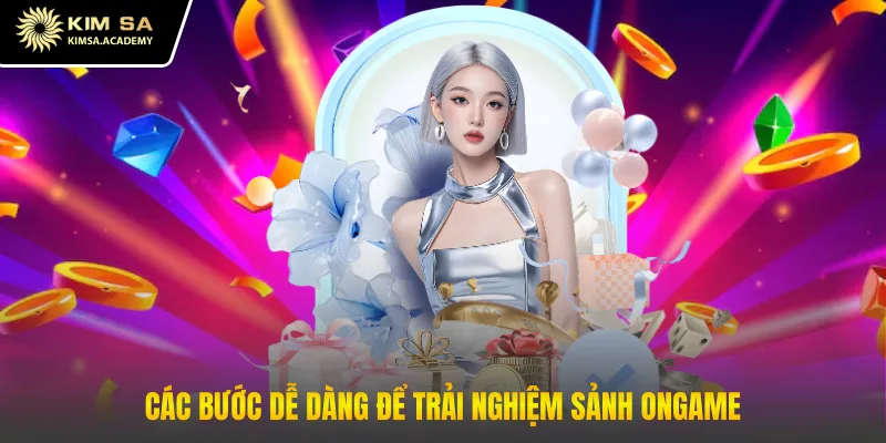 Các bước dễ dàng để trải nghiệm sảnh ONGame 