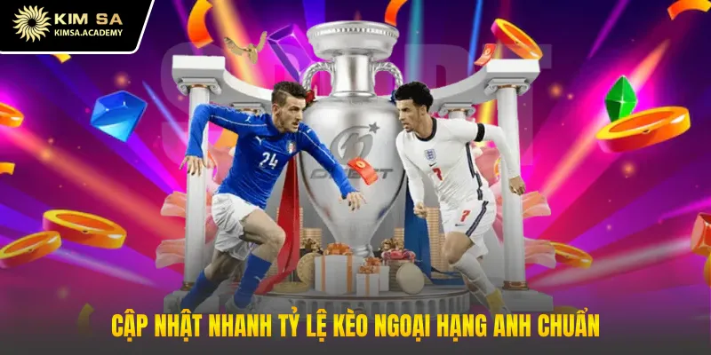 Cập nhật nhanh tỷ lệ kèo ngoại hạng anh chuẩn