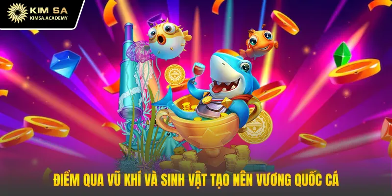 Điểm qua vũ khí và sinh vật tạo nên vương quốc cá