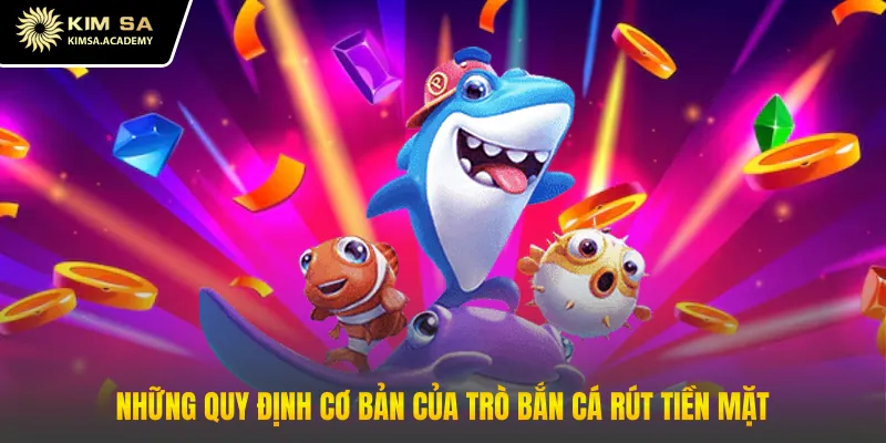 Những quy định cơ bản của trò bắn cá rút tiền mặt