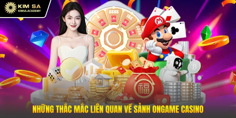 Những thắc mắc liên quan về sảnh ONGame casino