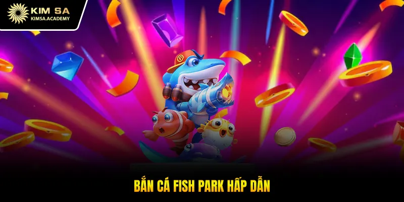Bắn cá Fish Park hấp dẫn