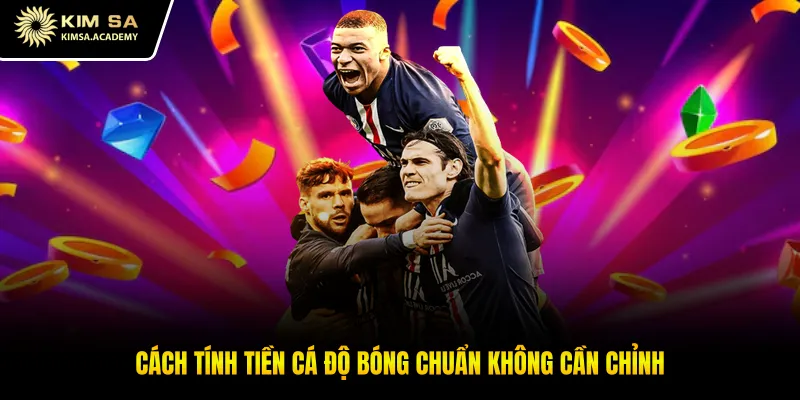 Cách tính tiền cá độ bóng chuẩn không cần chỉnh