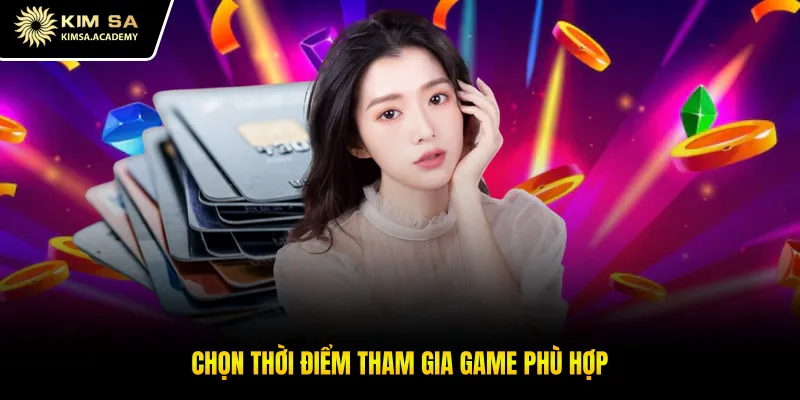 Chọn thời điểm tham gia game phù hợp