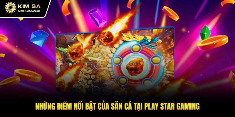 Những điểm nổi bật của săn cá tại Play Star Gaming