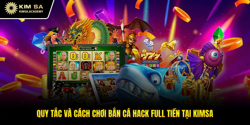Quy tắc và cách chơi bắn cá hack full tiền tại Kimsa