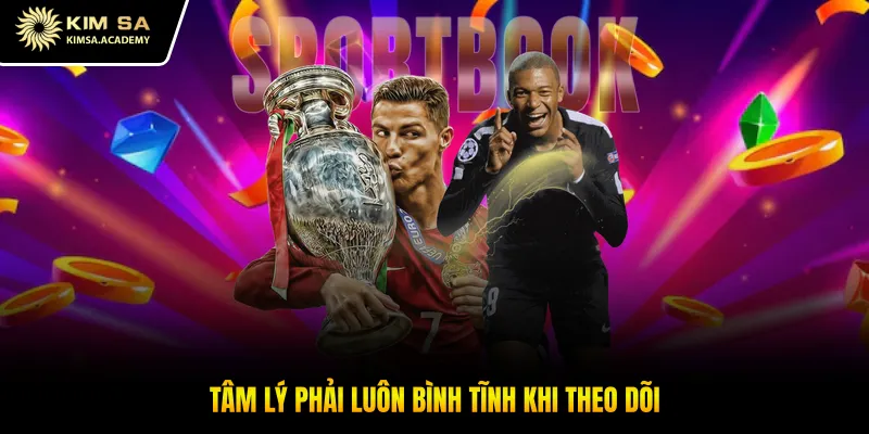 Tâm lý phải luôn bình tĩnh khi theo dõi