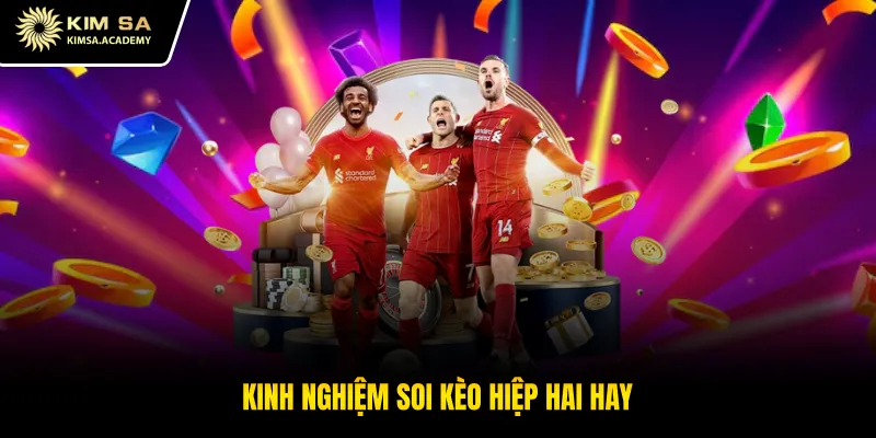 Kinh nghiệm soi kèo hiệp hai hay