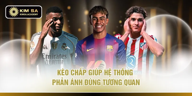 Kèo chấp giúp hệ thống phản ánh đúng tương quan 
