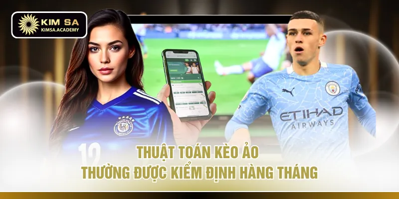 Thuật toán kèo ảo thường được kiểm định hàng tháng