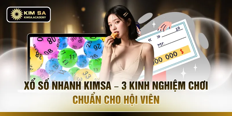 Xổ Số Nhanh KIMSA – 3 Kinh Nghiệm Chơi Chuẩn Cho Hội Viên
