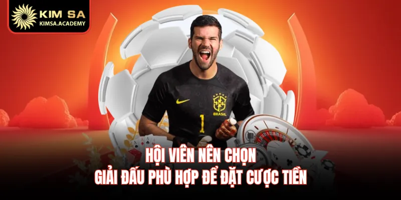 Hội viên nên chọn giải đấu phù hợp để đặt cược tiền