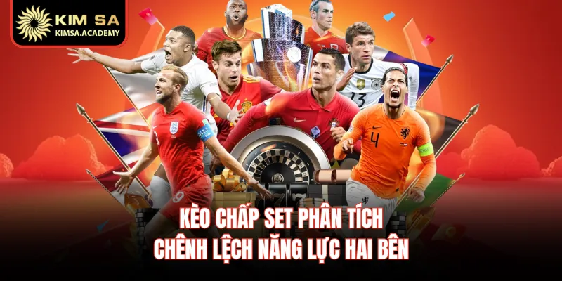 Kèo Chấp Set Phân Tích Chênh Lệch Năng Lực Hai Bên