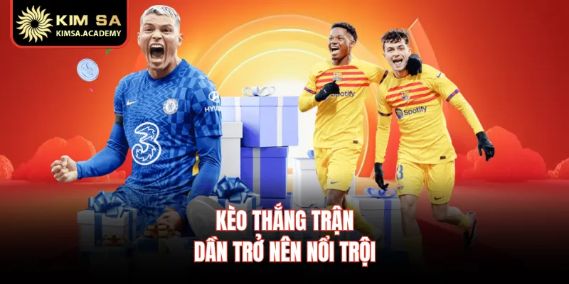 Kèo thắng trận dần trở nên nổi trội