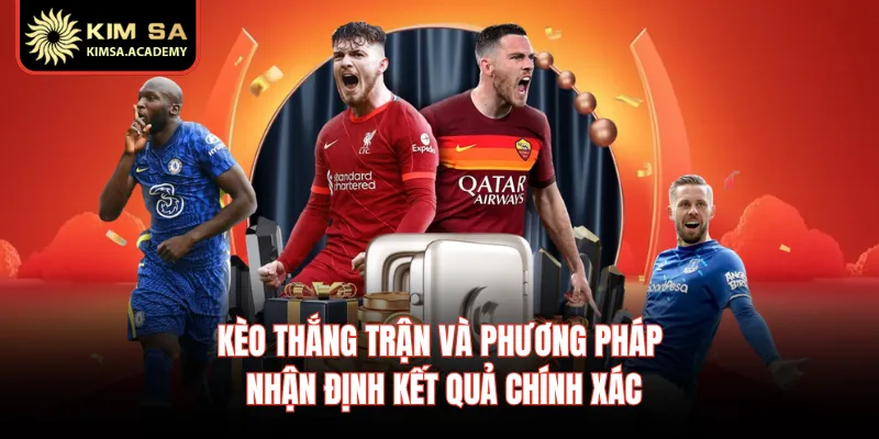Kèo Thắng Trận Và Phương Pháp Nhận Định Kết Quả Chính Xác