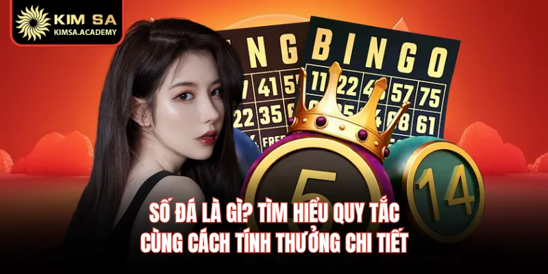 Số Đá Là Gì? Tìm Hiểu Quy Tắc Cùng Cách Tính Thưởng Chi Tiết