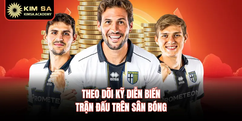 Theo dõi kỹ diễn biến trận đấu trên sân bóng