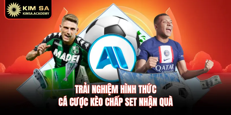 Trải nghiệm hình thức cá cược kèo chấp set nhận quà