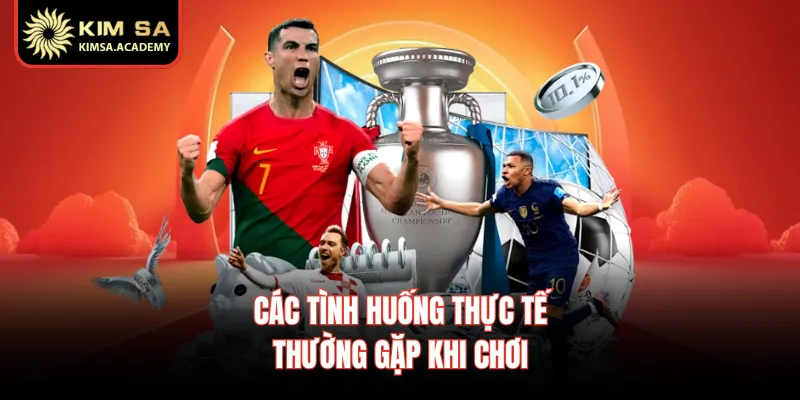 Các tình huống thực tế thường gặp khi chơi