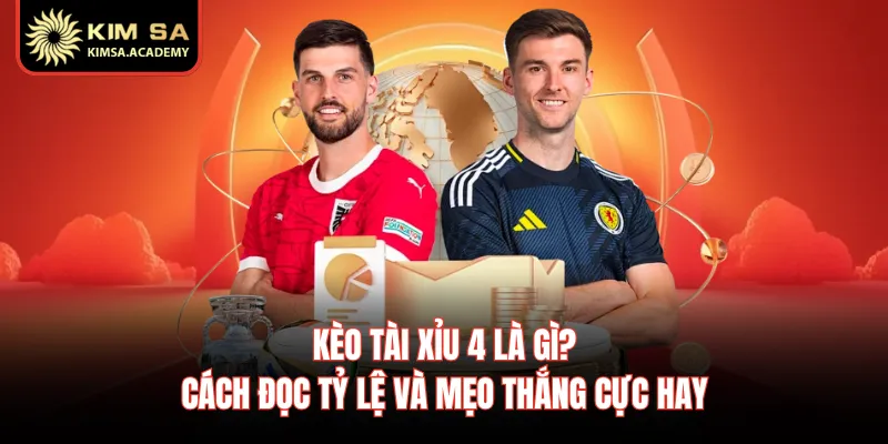 Kèo Tài Xỉu 4 Là Gì? Cách Đọc Tỷ Lệ Và Mẹo Thắng Cực Hay