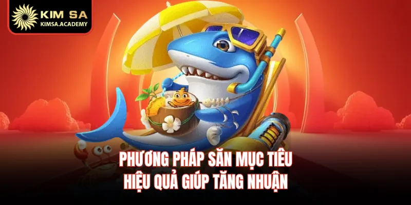Phương pháp săn mục tiêu hiệu quả giúp tăng nhuận