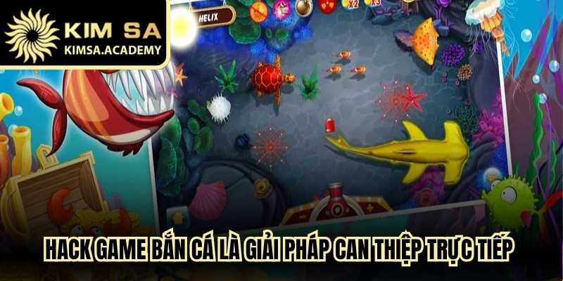 Hack game bắn cá là giải pháp can thiệp trực tiếp cho người chơi