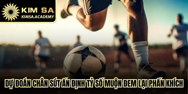 Dự đoán chân sút ấn định tỷ số muộn đem lại sự phấn khích
