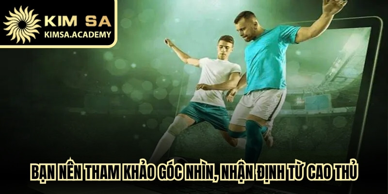 Bạn cũng nên tham khảo góc nhìn, nhận định bóng đá từ cao thủ