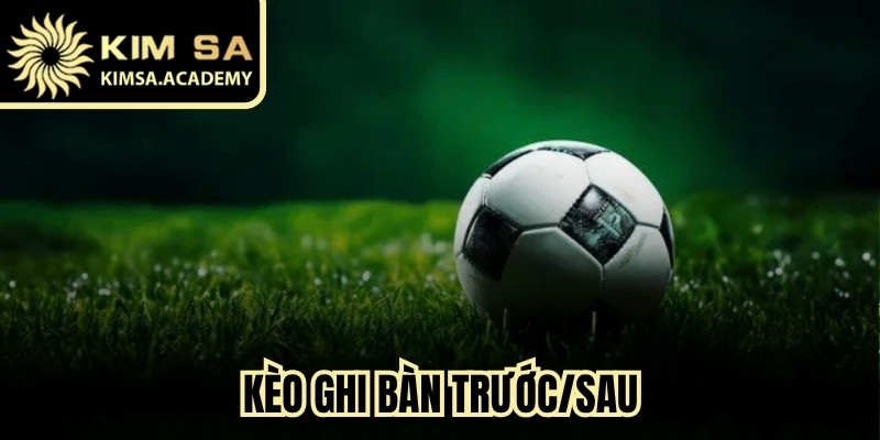 Kèo Ghi Bàn Trước/Sau