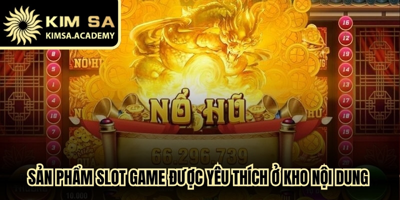 Sản phẩm slot game được yêu thích ở kho nội dung cực kỳ cuốn hút