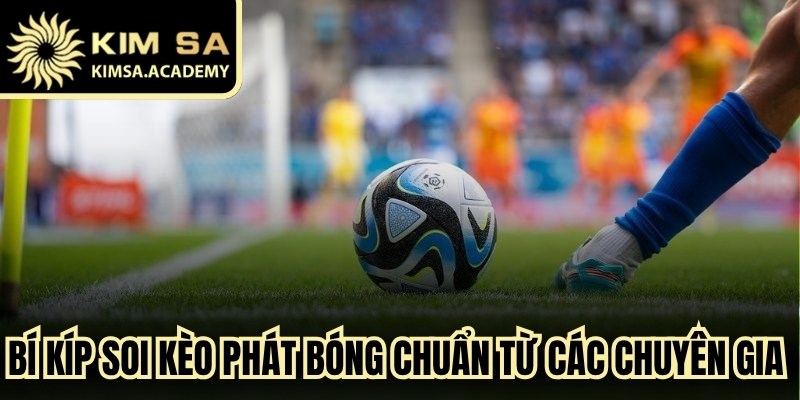Bí kíp soi kèo phát bóng chuẩn từ các chuyên gia hàng đầu