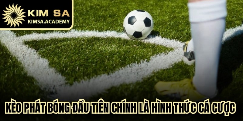Kèo phát bóng đầu tiên chính là hình thức cá cược thú vị trong bóng đá