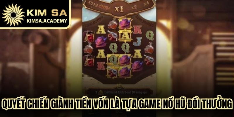 Quyết chiến giành tiền vốn là tựa game nổ hũ đổi thưởng đỉnh cao