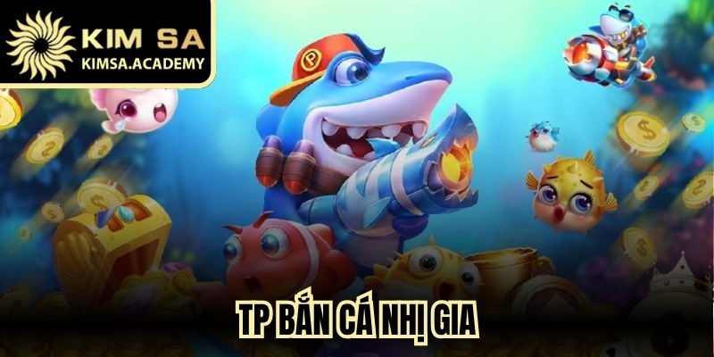 TP Bắn Cá Nhị Gia