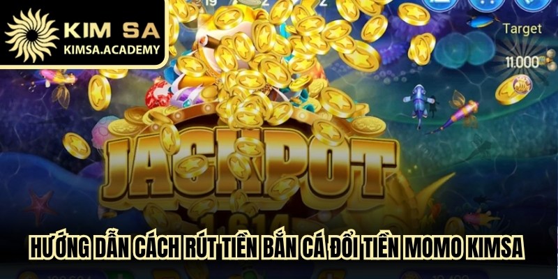 Hướng dẫn cách rút tiền bắn cá đổi tiền momo Kimsa siêu tốc