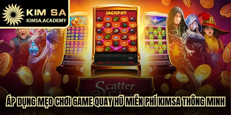 Áp dụng mẹo chơi game quay hũ miễn phí Kimsa thông minh