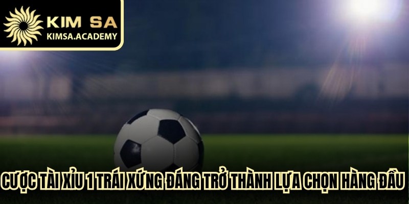 Cược tài xỉu 1 trái xứng đáng trở thành lựa chọn hàng đầu cho hàng triệu gamer