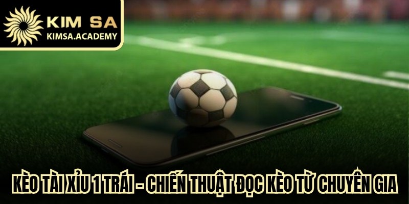 Kèo Tài Xỉu 1 Trái