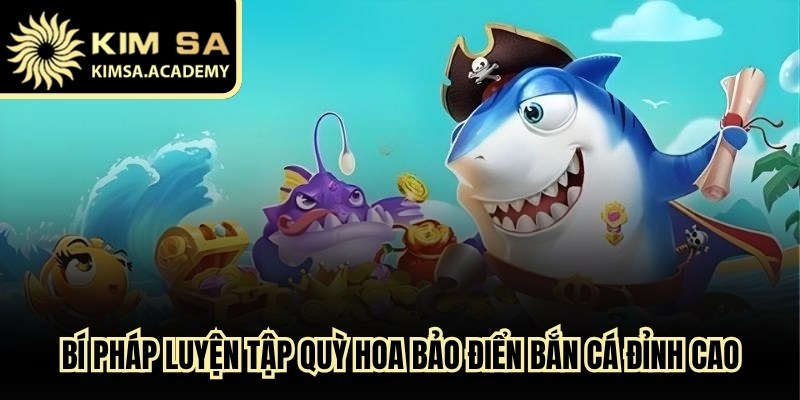 Bí pháp luyện tập quỳ hoa bảo điển bắn cá đỉnh cao