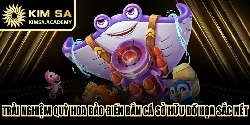 Trải nghiệm quỳ hoa bảo điển bắn cá Kimsa sở hữu đồ họa sắc nét