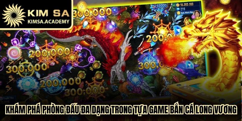 Khám phá các phòng đấu đa dạng trong tựa game bắn cá long vương