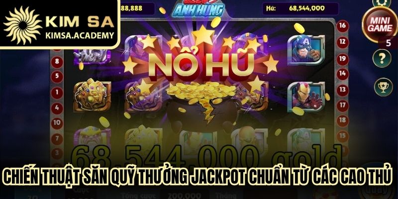 Chiến thuật săn quỹ thưởng Jackpot chuẩn từ các cao thủ lâu năm