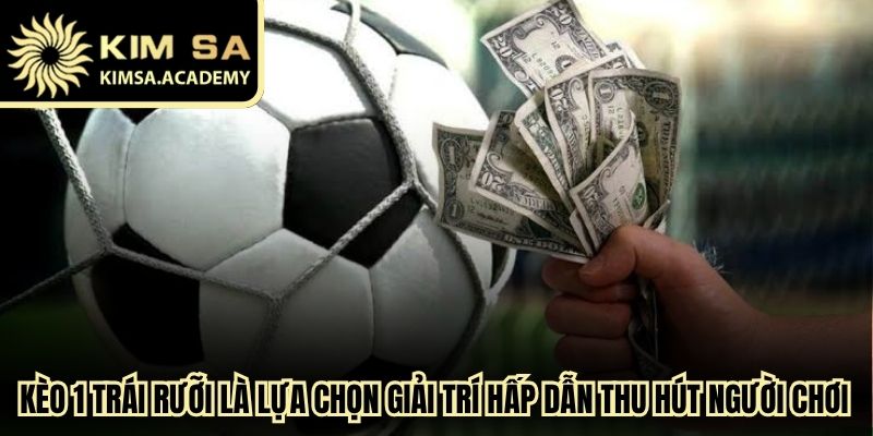 Kèo 1 trái rưỡi là lựa chọn giải trí hấp dẫn thu hút đông đảo người chơi